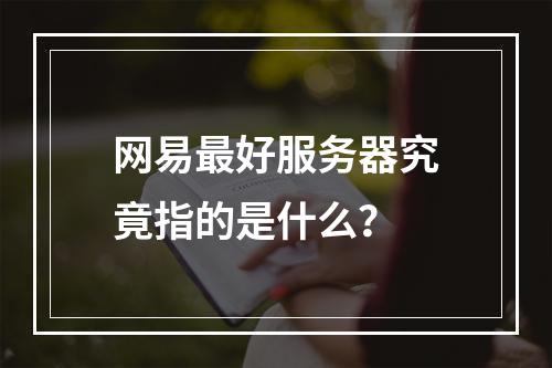 网易最好服务器究竟指的是什么?