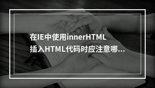 在IE中使用innerHTML插入HTML代码时应注意哪些问题?