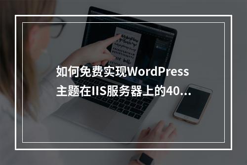 如何免费实现WordPress主题在IIS服务器上的404伪静态解决方案?