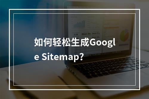 如何轻松生成Google Sitemap?