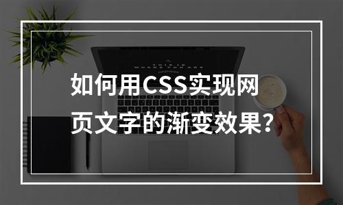 如何用CSS实现网页文字的渐变效果?