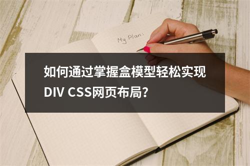 如何通过掌握盒模型轻松实现DIV CSS网页布局?