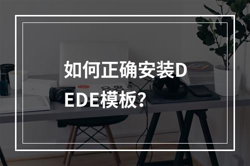 如何正确安装DEDE模板?