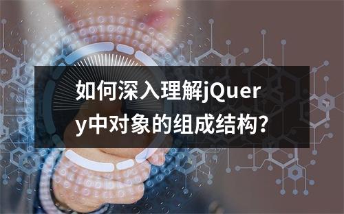如何深入理解jQuery中对象的组成结构?