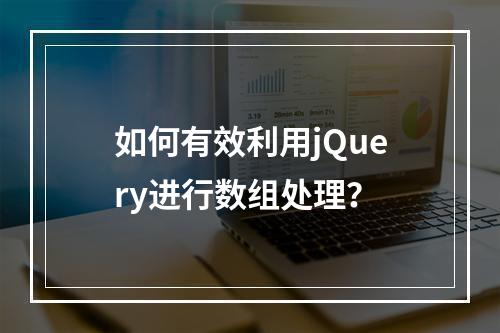 如何有效利用jQuery进行数组处理?