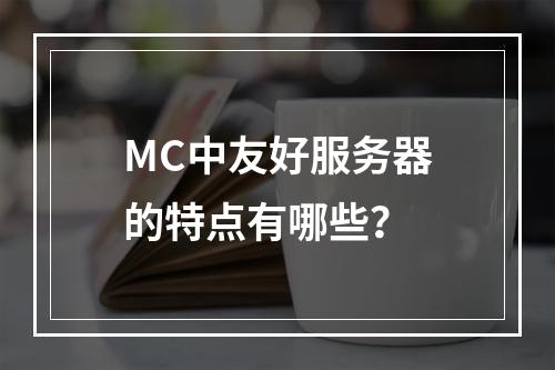 MC中友好服务器的特点有哪些?