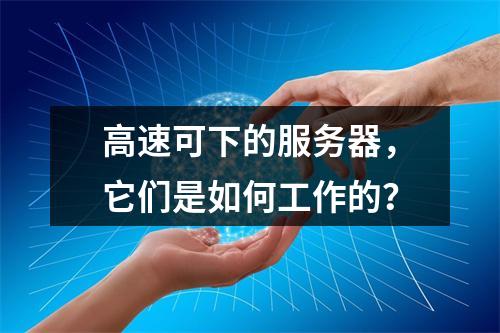 高速可下的服务器,它们是如何工作的?