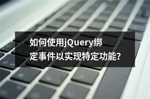 如何使用jQuery绑定事件以实现特定功能?