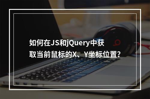 如何在JS和jQuery中获取当前鼠标的X、Y坐标位置?