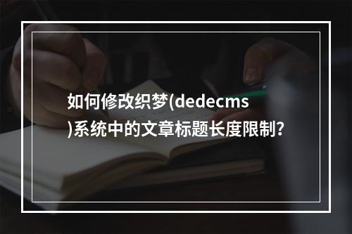 如何修改织梦(dedecms)系统中的文章标题长度限制?