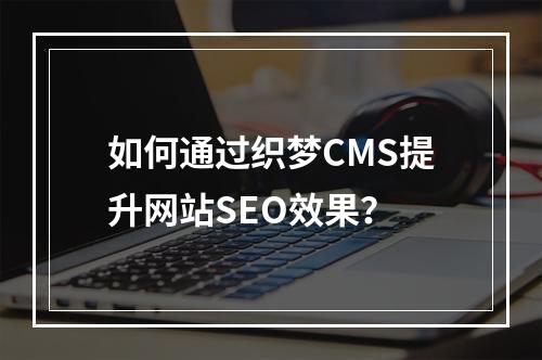 如何通过织梦CMS提升网站SEO效果?