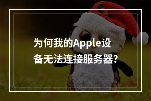 为何我的Apple设备无法连接服务器?