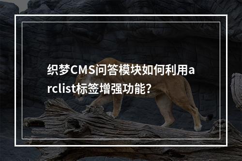 织梦CMS问答模块如何利用arclist标签增强功能?