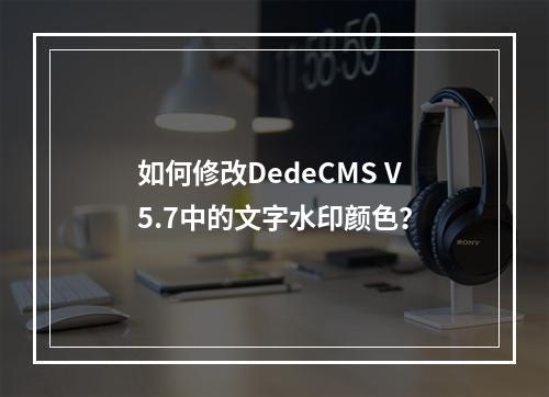 如何修改DedeCMS V5.7中的文字水印颜色?