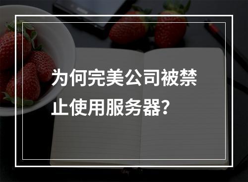 为何完美公司被禁止使用服务器?