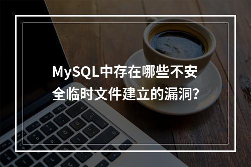 MySQL中存在哪些不安全临时文件建立的漏洞?