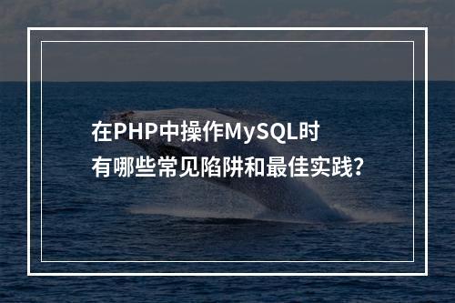 在PHP中操作MySQL时有哪些常见陷阱和最佳实践?