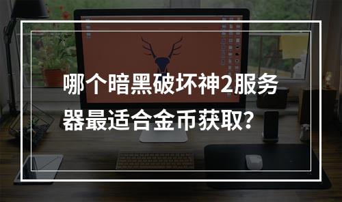 哪个暗黑破坏神2服务器最适合金币获取?