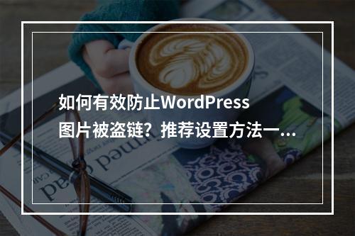 如何有效防止WordPress图片被盗链?推荐设置方法一览