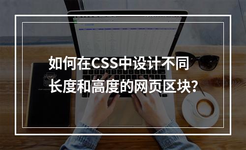 如何在CSS中设计不同长度和高度的网页区块?