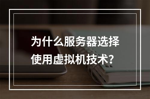 为什么服务器选择使用虚拟机技术?