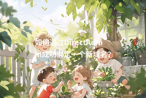 如何通过DirectAdmin成功绑定一个新域名?