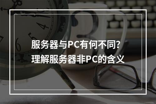 服务器与PC有何不同?理解服务器非PC的含义