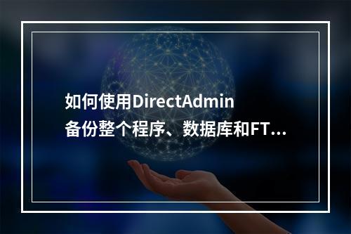 如何使用DirectAdmin备份整个程序、数据库和FTP?