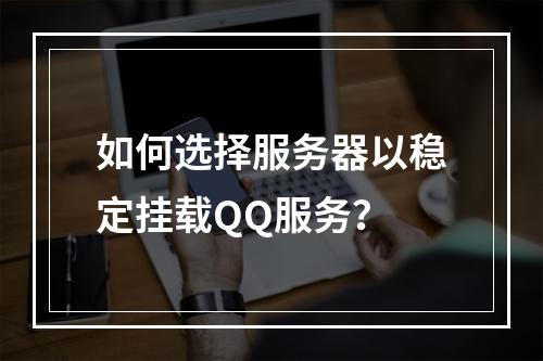 如何选择服务器以稳定挂载QQ服务?