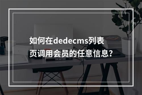 如何在dedecms列表页调用会员的任意信息?