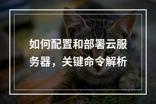 如何配置和部署云服务器,关键命令解析