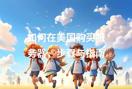 如何在美国购买服务器,步骤与指南