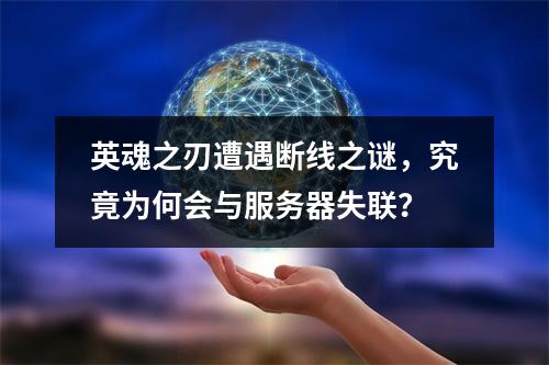 英魂之刃遭遇断线之谜,究竟为何会与服务器失联?