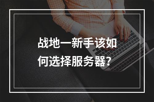 战地一新手该如何选择服务器?