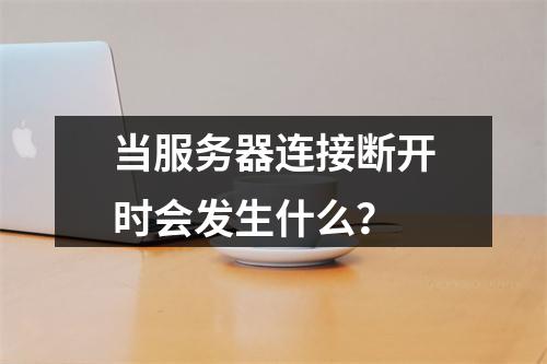 当服务器连接断开时会发生什么?