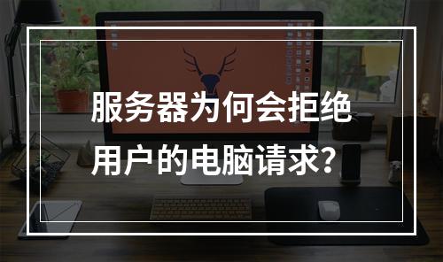 服务器为何会拒绝用户的电脑请求?