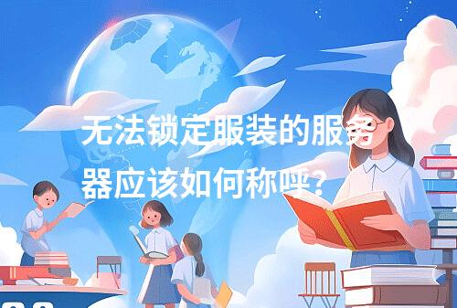 无法锁定服装的服务器应该如何称呼?