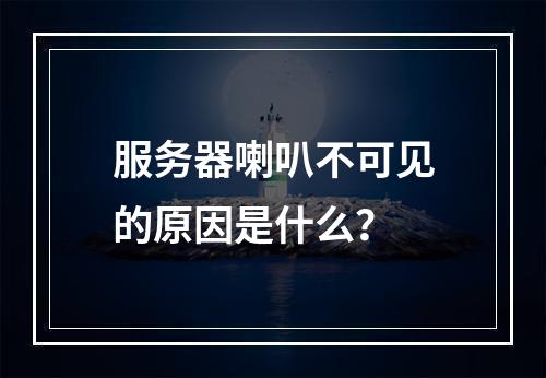 服务器喇叭不可见的原因是什么?