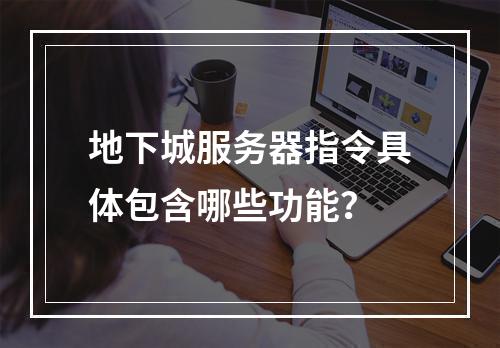 地下城服务器指令具体包含哪些功能?