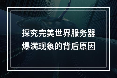 探究完美世界服务器爆满现象的背后原因