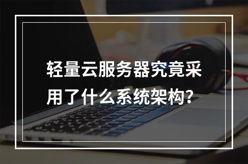 轻量云服务器究竟采用了什么系统架构?