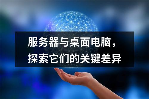 服务器与桌面电脑,探索它们的关键差异