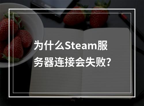 为什么Steam服务器连接会失败?