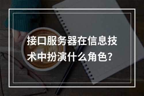接口服务器在信息技术中扮演什么角色?
