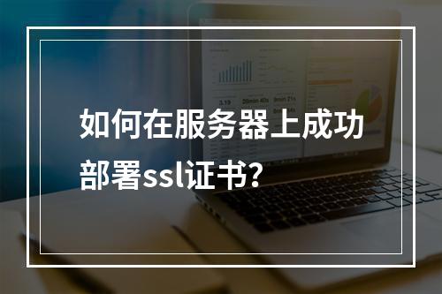 如何在服务器上成功部署ssl证书?