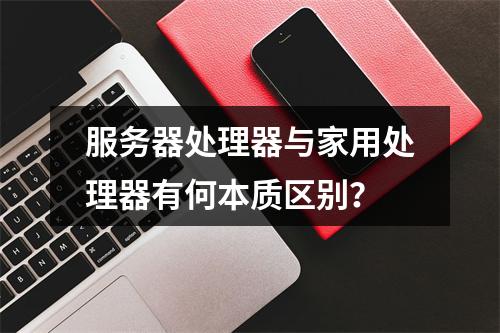 服务器处理器与家用处理器有何本质区别?
