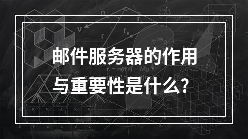 邮件服务器的作用与重要性是什么?