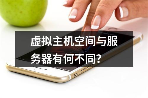 虚拟主机空间与服务器有何不同?