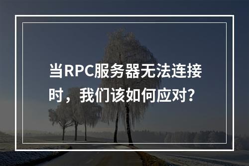 当RPC服务器无法连接时,我们该如何应对?