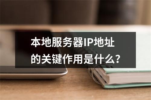 本地服务器IP地址的关键作用是什么?